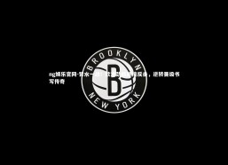 ng娱乐官网-背水一战！欧洲劲旅绝境反击，逆转晋级书写传奇