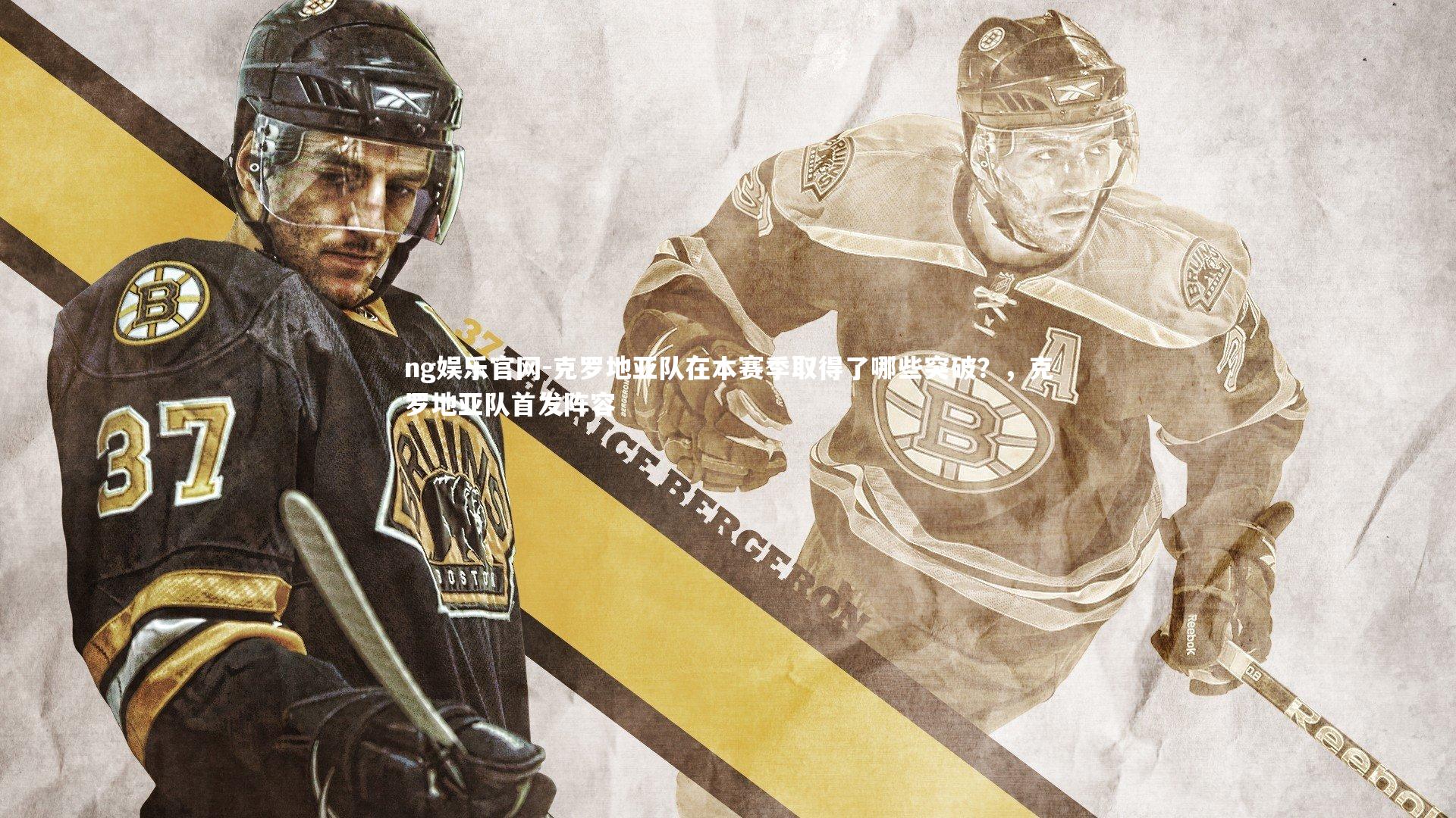 ng娱乐官网-克罗地亚队在本赛季取得了哪些突破？，克罗地亚队首发阵容