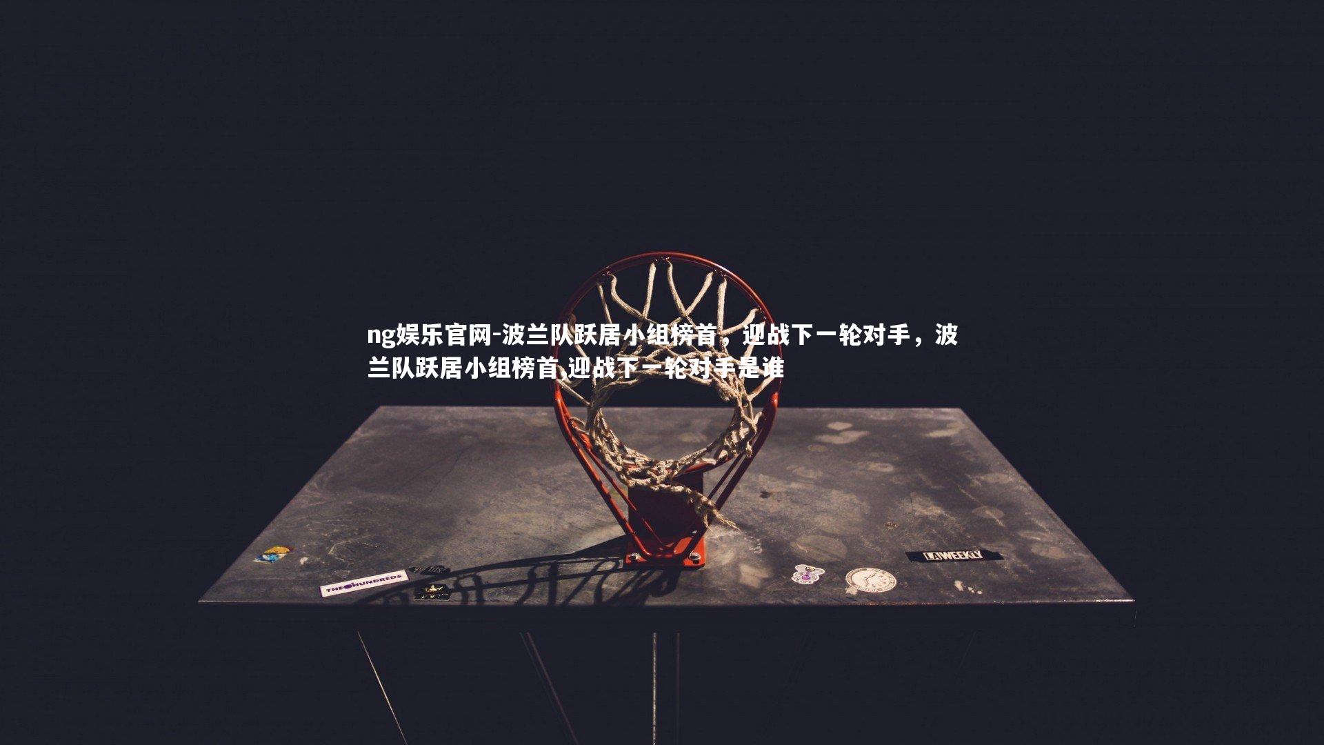 ng娱乐官网-波兰队跃居小组榜首,迎战下一轮对手,波兰队跃居小组榜首,迎战下一轮对手是谁