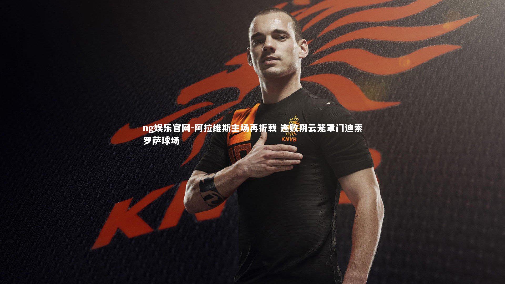 阿拉维斯主场再折戟 连败阴云笼罩门迪索罗萨球场